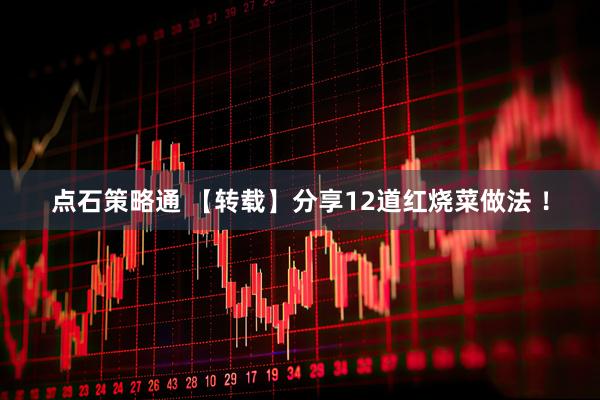 点石策略通 【转载】分享12道红烧菜做法 ！